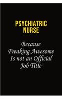 Psychiatric nurse Because Freaking Awesome Is Not An Official Job Title