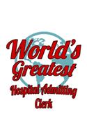 World's Greatest Hospital Admitting Clerk: Cool Hospital Admitting Clerk Notebook, Hospital Admitting Assistant Journal Gift, Diary, Doodle Gift or Notebook - 6 x 9 Compact Size, 109 Blank Li