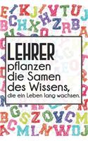 Lehrer pflanzen die Samen des Wissens, die ein Leben lang wachsen.: Lehrer-Kalender im DinA 5 Format für Lehrerinnen und Lehrer Schuljahresplaner Organizer für Pädagoginnen und Pädagogen