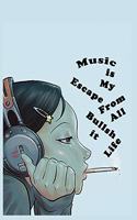 Music is My Escape from All Bullshit in Life