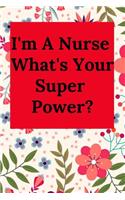 I'm a Nurse What's Your Super Power?: Blank Lined Journal Notebook, Nurse Graduation Gifts, Congratulations Gift for Nursing Graduates, Gift Idea for Bsn LVN RN CNA Students Graduating (