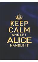 Keep Calm and Let Alice Handle It: First Name Funny Sayings Personalized Customized Names Women Girl Gift Notebook Journal