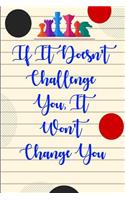 If It Doesn't Challenge You, It Won't Change You: Track Your Habits and Achieve Life Dreams, My One Year Challenge Journal Notebook, Goal Planner and Life Organizer Journal
