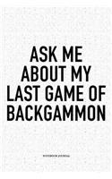 Ask Me about My Last Game of Backgammon: A 6x9 Inch Matte Softcover Notebook Diary with 120 Blank Lined Pages and a Funny Gaming Cover Slogan