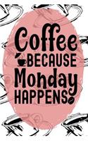 Coffee Because Monday Happens: Day Journal for Coffee Lovers White Cups 6x9 140 Page Softbound Matte Cover