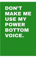 Don't Make Me Use My Power Bottom Voice