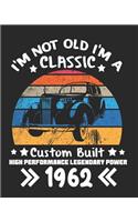 I'm Not Old I'm a Classic Custom Built High Performance Legendary Power 1962: Daily Weekly and Monthly Birthday Planner for Organizing Your Life