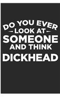 Do You Ever Look AT Someone And Think DickHead: Funny Adult Blank Lined Note Book