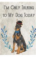 Today I'm Only Talking To My Dog: The More People I Meet The More I Like My Dog. Funny and Adorable Doberman Pet Dog Notebook and Journal. For School Home Office Note Taking, Drawing