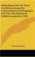 Abhandlung Uber Die Natur Und Beherrschung Der Leidenschaften Und Neigungen Und Uber Das Moralische Gefuhl Insonderheit (1760)