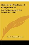 Histoire De Guillaume Le Conquerant V1: Duc De Normandie Et Roi D'Angleterre (1742)