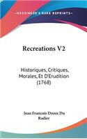 Recreations V2: Historiques, Critiques, Morales, Et D'Erudition (1768)