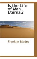 Is the Life of Man Eternal