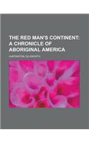 The Red Man's Continent; A Chronicle of Aboriginal America: A Chronicle of Aboriginal America