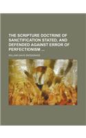The Scripture Doctrine of Sanctification Stated, and Defended Against Error of Perfectionism