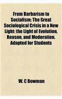 From Barbarism to Socialism; The Great Sociological Crisis in a New Light