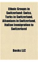 Ethnic Groups in Switzerland Ethnic Groups in Switzerland: Swiss, Turks in Switzerland, Albanians in Switzerland, Italiswiss, Turks in Switzerland, Albanians in Switzerland, Italian Immigration to Switzerlan(English)