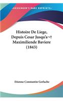 Histoire De Liege, Depuis Cesar Jusqu'a Maximiliende Baviere (1843)