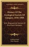 History of the Geological Society of Glasgow, 1858-1908: With Biographical Notices of Prominent Members(English)