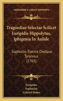 Tragoediae Selectae Scilicet Euripidis Hippolytus, Iphigenia In Aulide: Sophoclis Electra Oedipus Tyrannus (1765)(Latin)