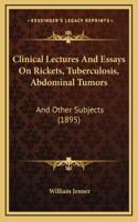 Clinical Lectures And Essays On Rickets, Tuberculosis, Abdominal Tumors: And Other Subjects (1895)
