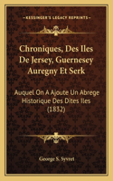Chroniques, Des Iles De Jersey, Guernesey Auregny Et Serk