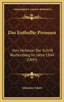 Das Enthullte Preussen: Vom Verfasser Der Schrift Wurtemberg Im Jahre 1844 (1845)