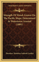 Strength Of Wood, Grown On The Pacific Slope, Determined At Watertown Arsenal (1881)