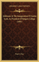 Addresses At The Inauguration Of Austin Scott, As President Of Rutgers College (1891)