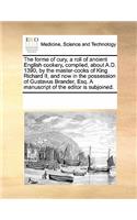 The Forme of Cury, a Roll of Ancient English Cookery, Compiled, about A.D. 1390, by the Master-Cooks of King Richard II, and Now in the Possession of Gustavus Brander, Esq. a Manuscript of the Editor Is Subjoined.