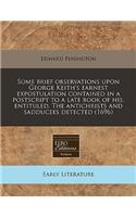 Some Brief Observations Upon George Keith's Earnest Expostulation Contained in a PostScript to a Late Book of His, Entituled, the Antichrists and Sadducees Detected (1696): (English)