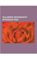 Sulawesi Geography Introduction: Lindu, Bontobahari, Palu, Masamba, Lake Matano, Soroako, Mamuju, Larompong, Pitumpanua, Buton, Selayar Islands, Karan(English)