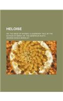 Heloise; Or, the Siege of Rhodes. a Legendary Tale. by the Author of Maria Or, the Generous Rustic