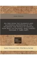 An Ode Upon the Glorious and Successful Expedition of His Highness the Prince of Orange, Now King of England, Who Landed Novemb. 5, 1688 (1689): (English)