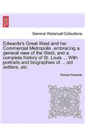 Edwards's Great West and her Commercial Metropolis, embracing a general view of the West, and a complete history of St. Louis ... With portraits and biographies of ... old settlers, etc.