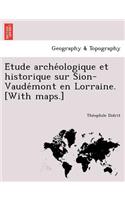 E Tude Arche Ologique Et Historique Sur Sion-Vaude Mont En Lorraine. [With Maps.]