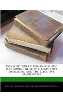 Constitution of Roman Republic Including the Senate, Legislative Assemblies, and the Executive Magistrates: (English)