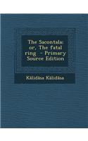 The Sacontala; Or, the Fatal Ring