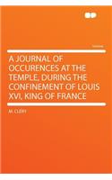 A Journal of Occurences at the Temple, During the Confinement of Louis XVI, King of France