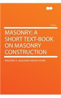 Masonry; A Short Text-Book on Masonry Construction