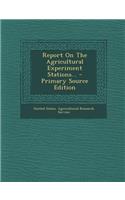 Report on the Agricultural Experiment Stations... - Primary Source Edition