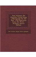 Paul Verlaine: His Absinthe-Tinted Song, a Monograph on the Poet, with Selections from His Work