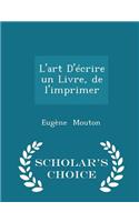 L'Art d'Écrire Un Livre, de l'Imprimer - Scholar's Choice Edition