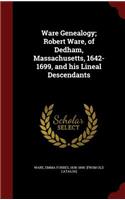 Ware Genealogy; Robert Ware, of Dedham, Massachusetts, 1642-1699, and his Lineal Descendants