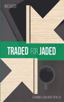 Traded for Jaded: Exchanging a Jaded Heart for His Joy: Exchanging a Jaded Heart for His Joy(English)