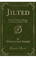 Jilted, Vol. 3 of 3: Or, My Uncle's Scheme; A Novel, in Three Vols (Classic Reprint)
