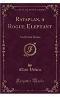 Rataplan, a Rogue Elephant: And Other Stories (Classic Reprint)(English)