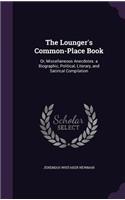 Lounger's Common-Place Book: Or, Miscellaneous Anecdotes. a Biographic, Political, Literary, and Satirical Compilation