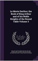 Le Morte Darthur; the Book of King Arthur and of his Noble Knights of the Round Table Volume 3