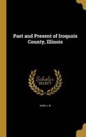 Past and Present of Iroquois County, Illinois